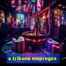 a tribuna empregos