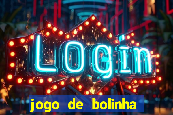 jogo de bolinha que ganha dinheiro