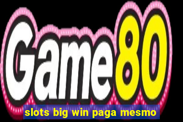 slots big win paga mesmo