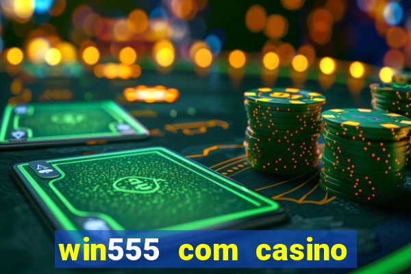 win555 com casino login download