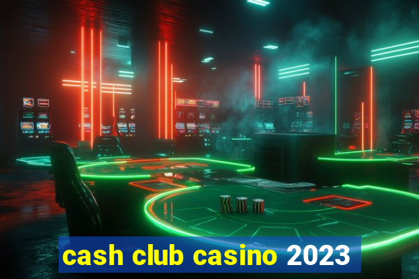 cash club casino 2023