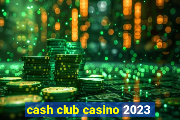 cash club casino 2023