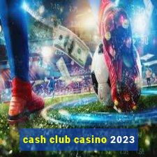 cash club casino 2023