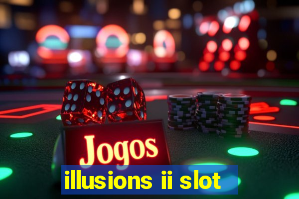 illusions ii slot