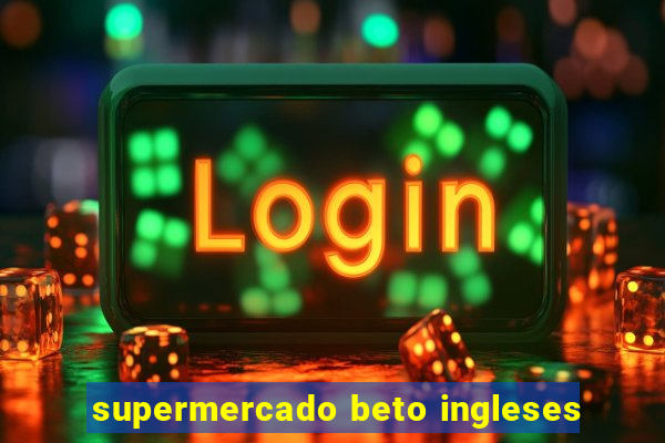 supermercado beto ingleses