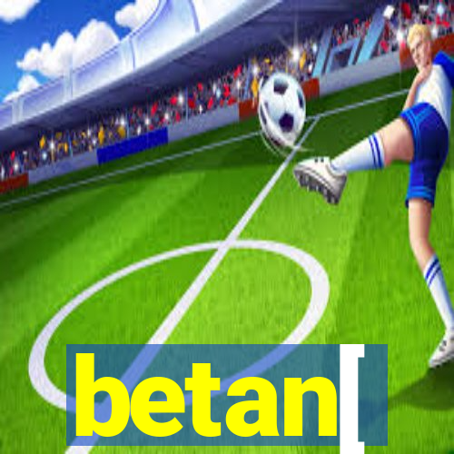 betan[