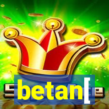 betan[