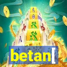 betan[