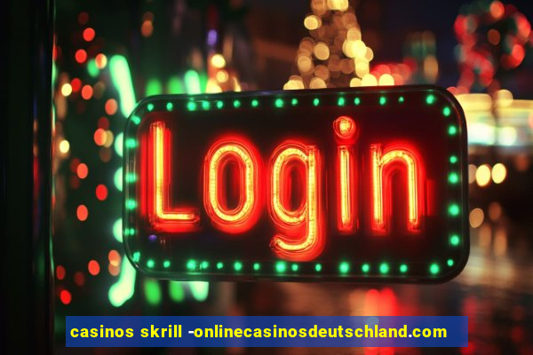 casinos skrill -onlinecasinosdeutschland.com