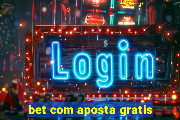 bet com aposta gratis