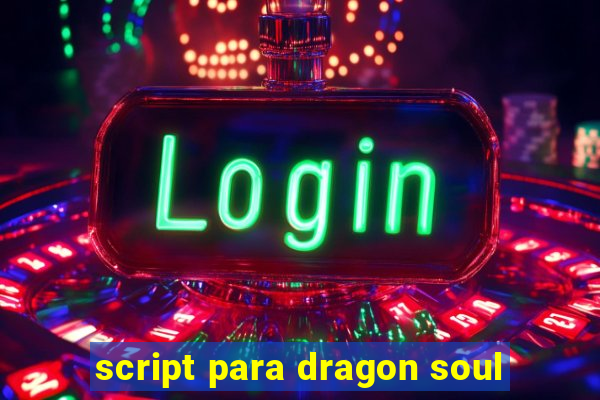 script para dragon soul