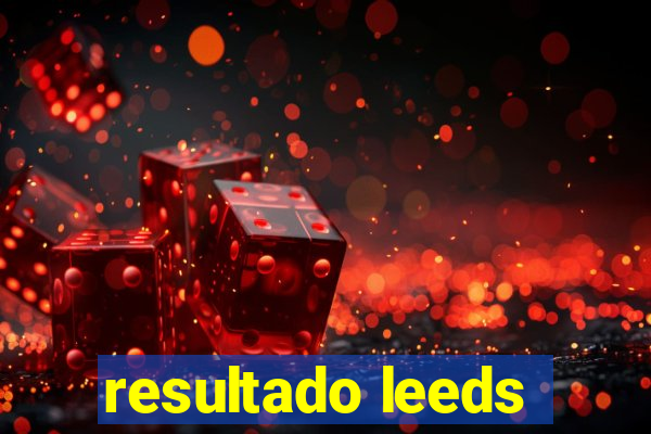 resultado leeds