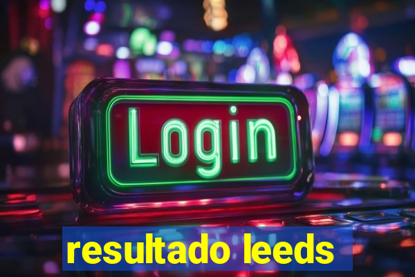 resultado leeds