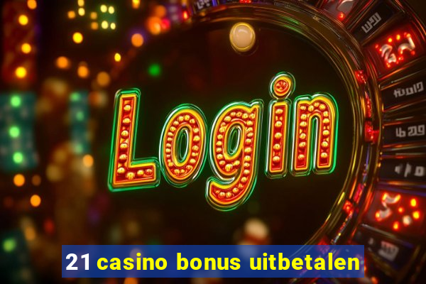 21 casino bonus uitbetalen