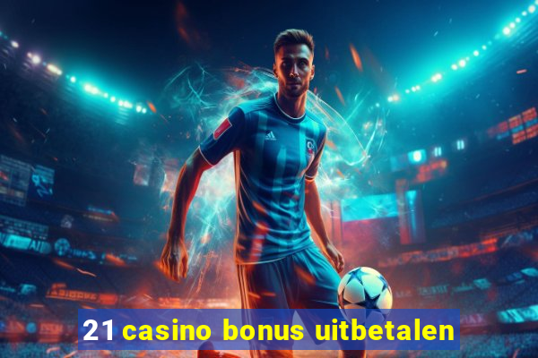 21 casino bonus uitbetalen