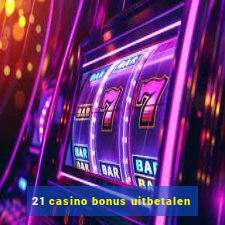 21 casino bonus uitbetalen