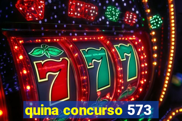 quina concurso 573