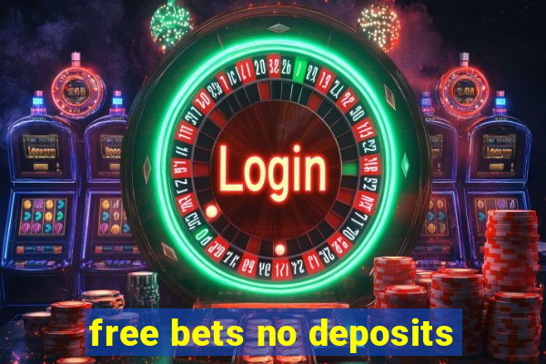 free bets no deposits