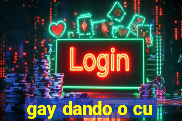 gay dando o cu