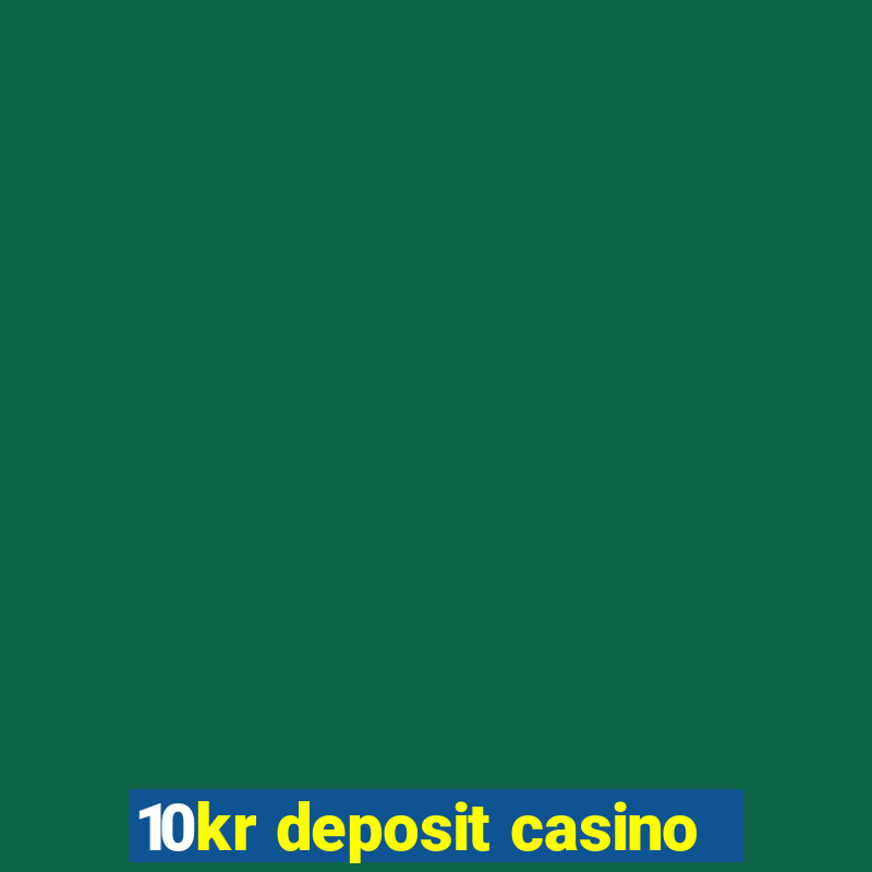 10kr deposit casino