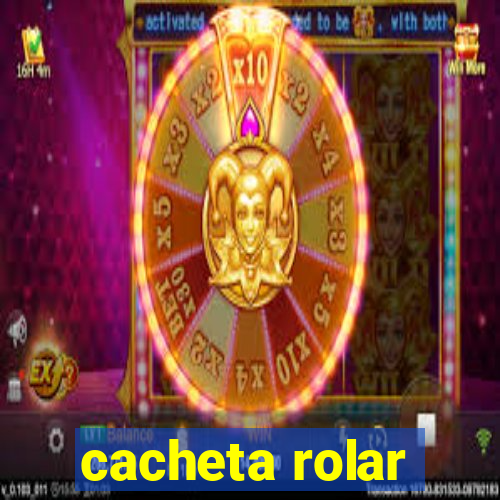 cacheta rolar