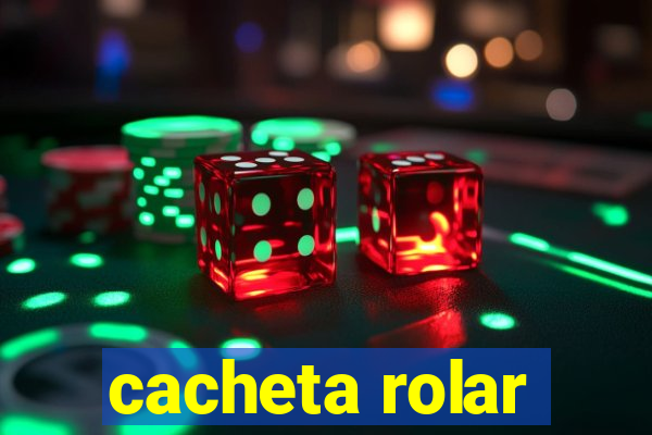 cacheta rolar