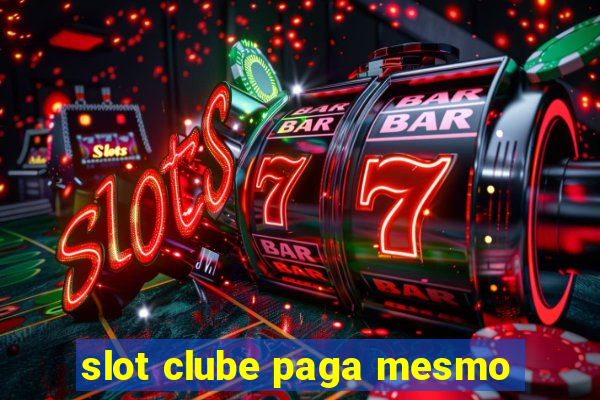 slot clube paga mesmo