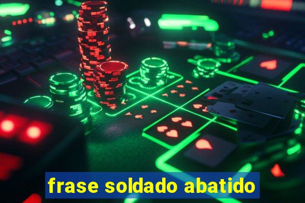 frase soldado abatido