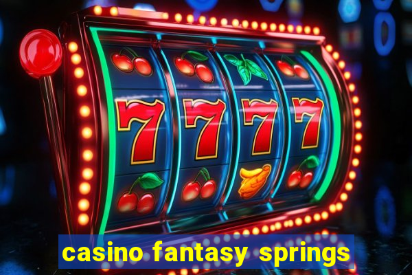 casino fantasy springs