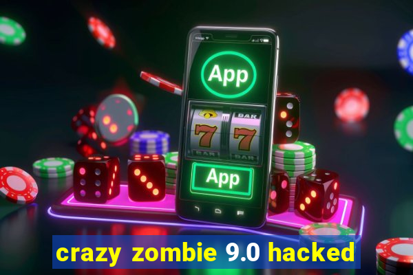 crazy zombie 9.0 hacked