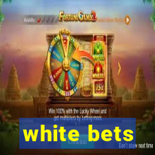 white bets