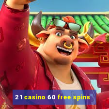 21 casino 60 free spins