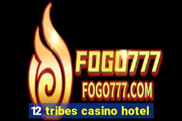 12 tribes casino hotel