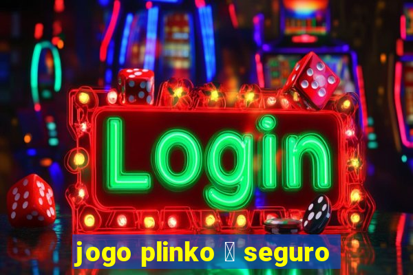 jogo plinko 茅 seguro