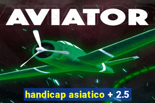 handicap asiatico + 2.5