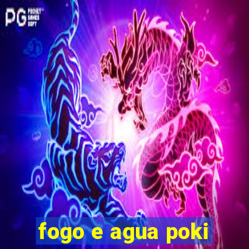 fogo e agua poki