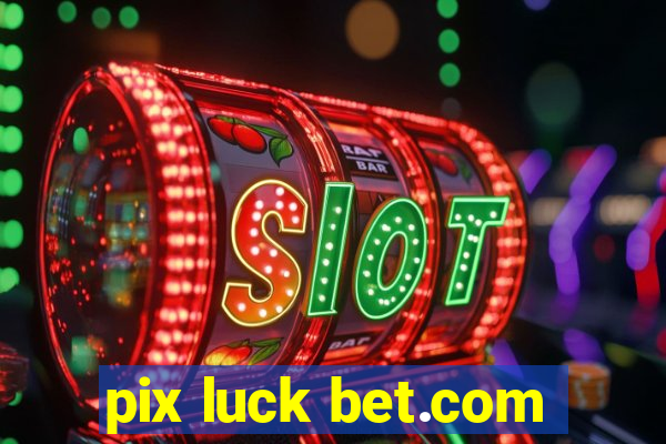 pix luck bet.com