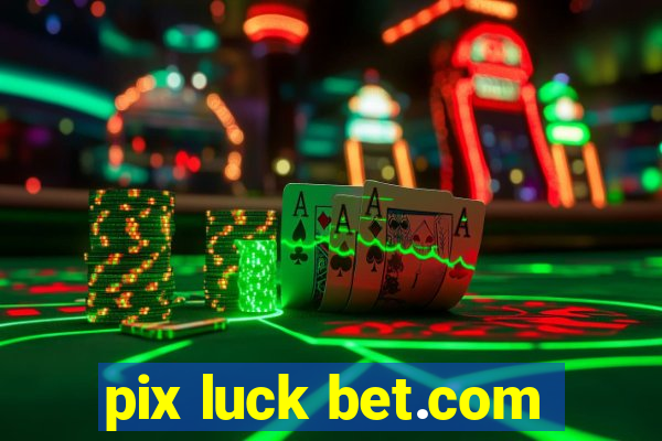 pix luck bet.com