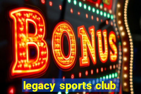 legacy sports club