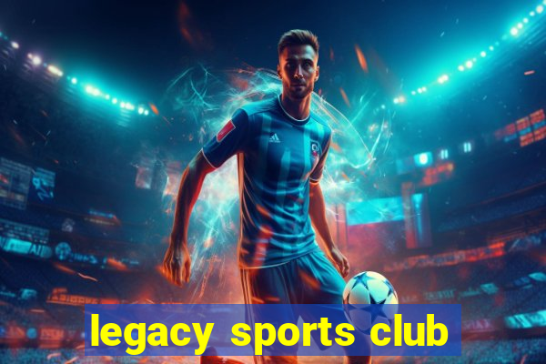 legacy sports club