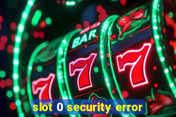 slot 0 security error