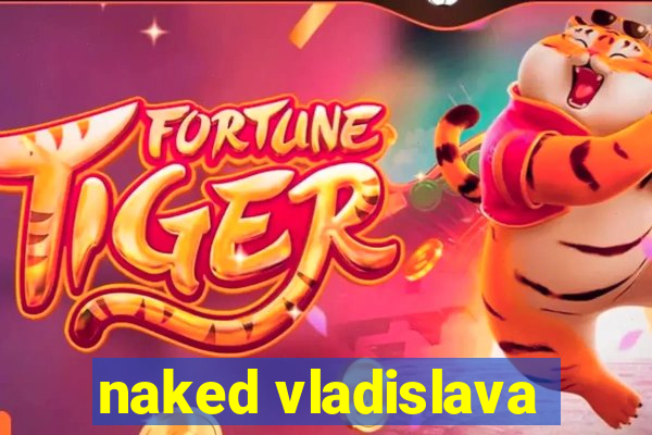 naked vladislava