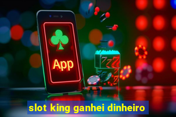 slot king ganhei dinheiro