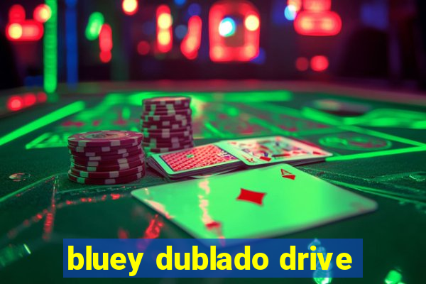 bluey dublado drive