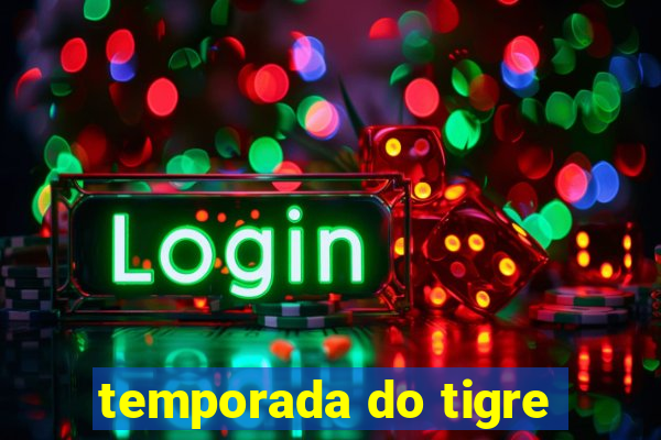 temporada do tigre