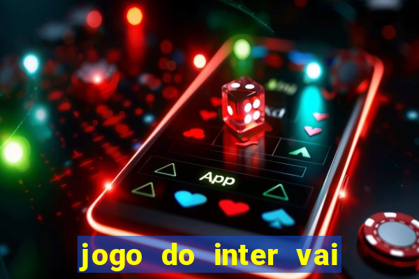 jogo do inter vai passar aonde