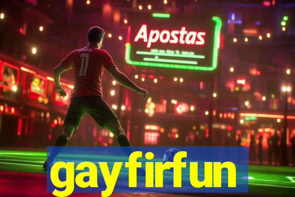 gayfirfun