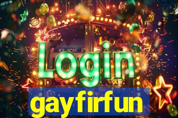 gayfirfun