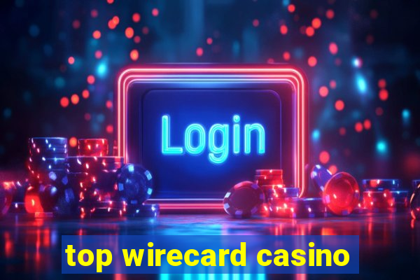 top wirecard casino