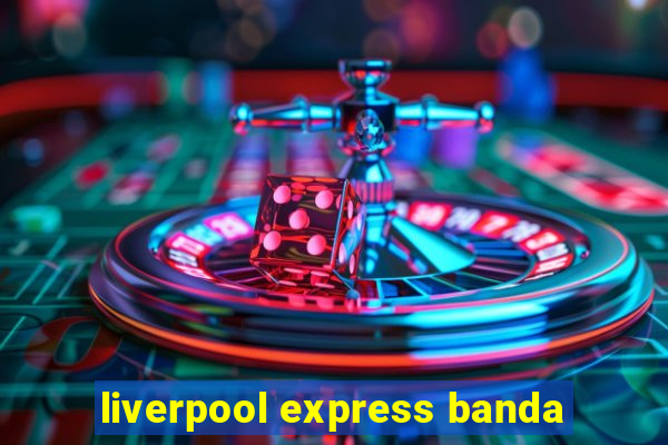 liverpool express banda